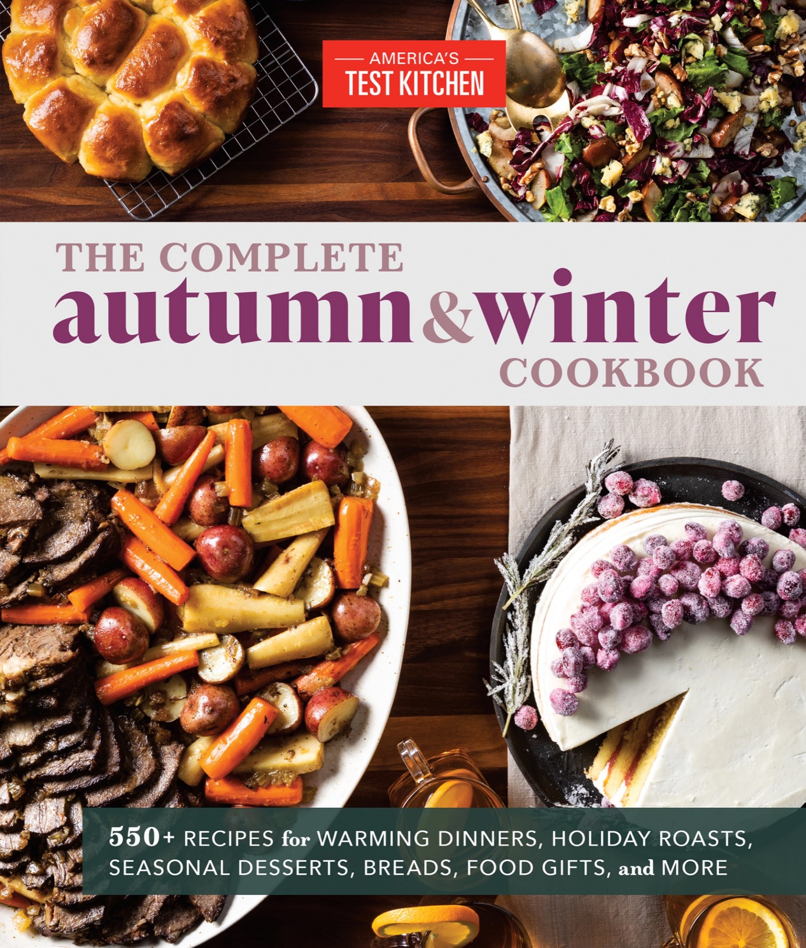The Complete Autumn and Winter Cookbook: 550+ Recipes for Warming Dinners, Holiday Roasts, Seasonal Desserts, Breads, Foo d Gifts, and More