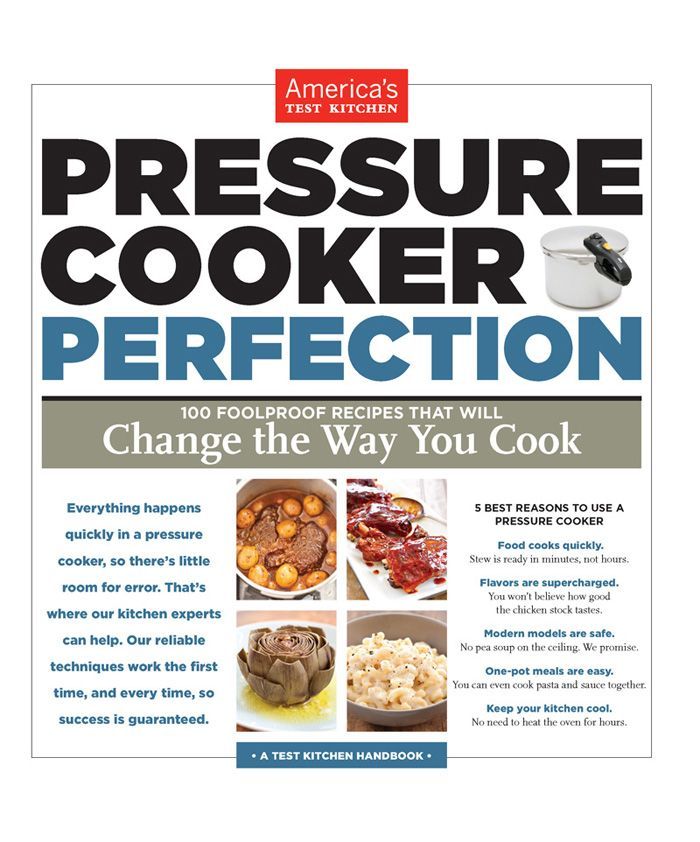 Pressure Cooker Perfection: 100 Foolproof Recipes that will Change the Way You Cook
