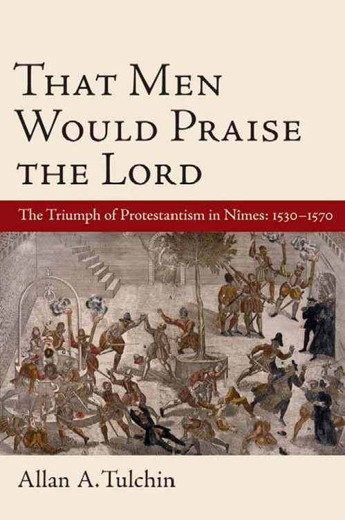That men would praise the Lord: the triumph of protestantism in Nîmes, 1530-1570