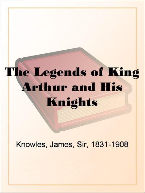 The Legends of King Arthur and His Knights