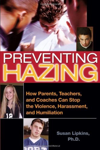 Preventing Hazing: How Parents, Teachers, and Coaches Can Stop the Violence, Harassment, and Humiliation