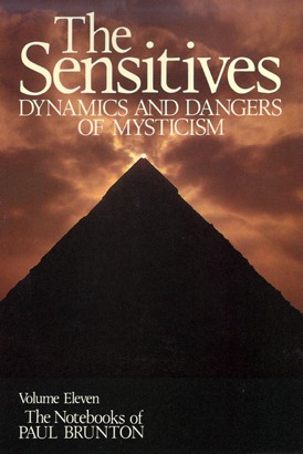 The Sensitives: Dynamics and Dangers of Mysticism: Notebooks Volume 11 (Notebooks of Paul Brunton, Vol 11)