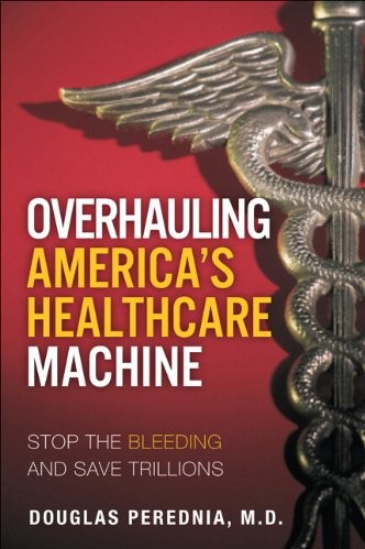 Stop the Bleeding: How to Save Trillions by Overhauling America's Healthcare Machine