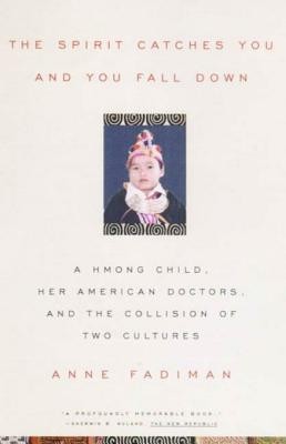 The Spirit Catches You and You Fall Down: A Hmong Child, Her American Doctors, and the Collision of Two Cultures