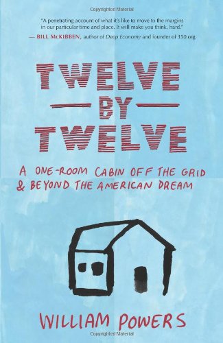 Twelve by Twelve: A One-Room Cabin Off the Grid and Beyond the American Dream