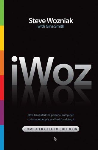 IWoz: computer geek to cult icon : how I invented the personal computer, co-founded Apple, and had fun doing it