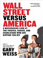 Wall Street Versus America : The Rampant Greed and Dishonesty That Imperil Your Investments