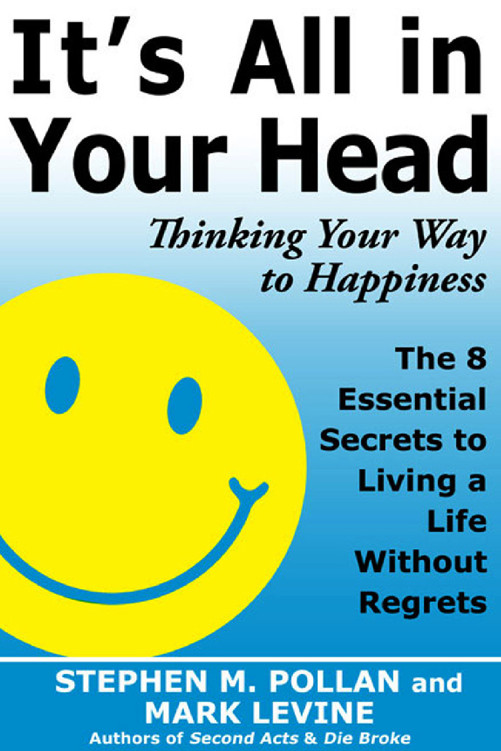 It's all in your head: thinking your way to happiness: the 8 essential secrets to leading a life without regrets