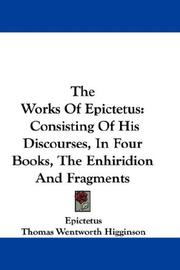 All the Works of Epictetus, Which Are Now Extant; Consisting of His Discourses, Preserved by Arrian, in Four Books, the Enchiridion, and Fragments. Translated from the Original Greek, by Elizabeth Carter.