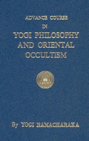 Advanced course in Yogi philosophy and oriental occultism