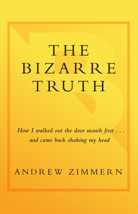 The Bizarre Truth: How I Walked Out the Door Mouth First . . . And Came Back Shaking My Head