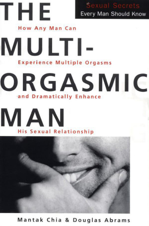 The Multi-Orgasmic Man: Sexual Secrets Every Man Should Know