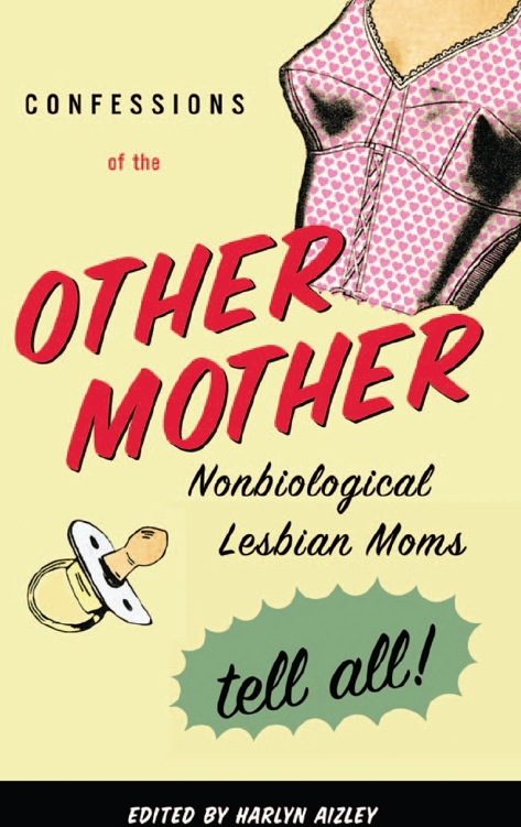 Confessions of the Other Mother: Non-Biological Lesbian Moms Tell All