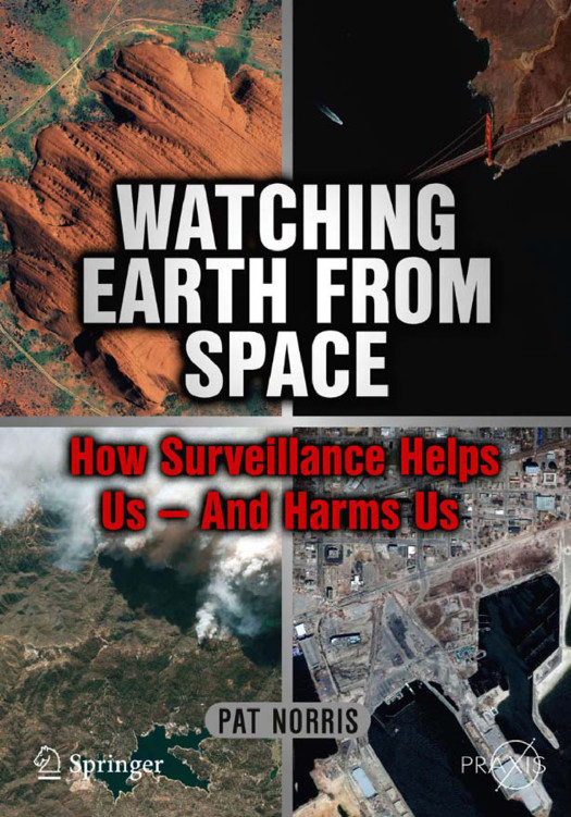 Watching Earth from Space: How Surveillance Helps Us -- and Harms Us (Springer Praxis Books / Space Exploration)
