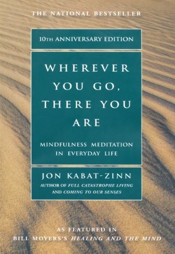 Wherever You Go, There You Are: Mindfulness Meditation in Everyday Life