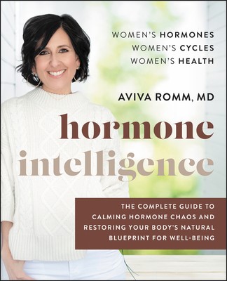 Hormone Intelligence: The Complete Guide to Calming Hormone Chaos and Restoring Your Body's Natural Blueprint for Wellbeing