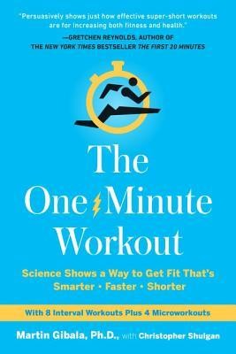 The One-Minute Workout: Science Shows a Way to Get Fit That's Smarter, Faster, Shorter
