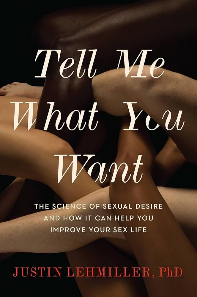 Tell Me What You Want: The Science of Sexual Desire and How It Can Help You Improve Your Sex Life