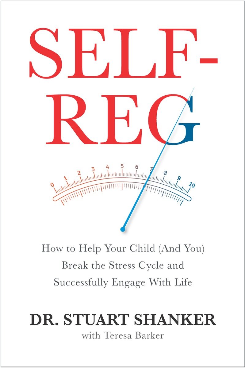 Self-Reg: How to Help Your Child (And You) Break the Stress Cycle and Successfully Engage With Life