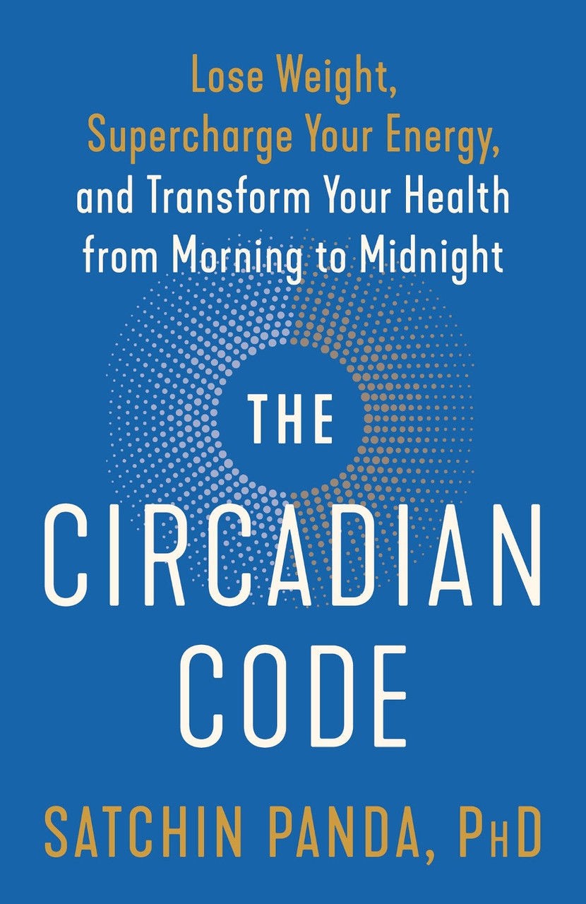 The Circadian Code: Lose Weight, Supercharge Your Energy, and Transform Your Health From Morning to Midnight: Longevity Book
