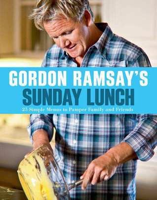 Gordon Ramsay's Sunday Lunch: 25 Simple Menus to Pamper Family and Friends