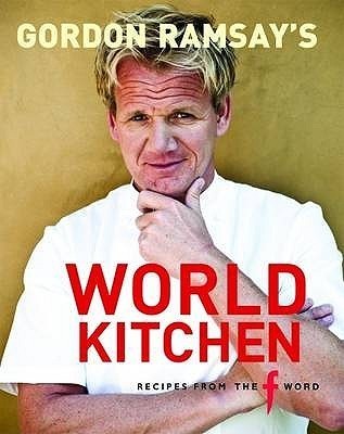 Gordon Ramsay's World Kitchen: Recipes From the F Word