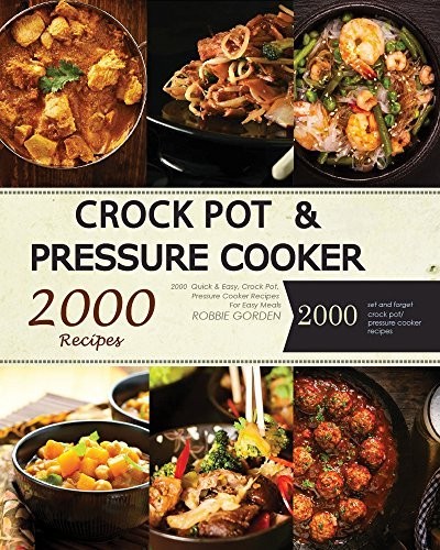 Crock Pot: Pressure Cooker: 2000 Quick & Easy, Crock Pot, Pressure Cooker Recipes for Easy Meals: 1000 Crock Pot and 1000 Pressure Cooker Recipes