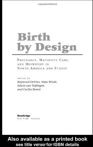 Birth by Design: Pregnancy, Maternity Care and Midwifery in North America and Europe
