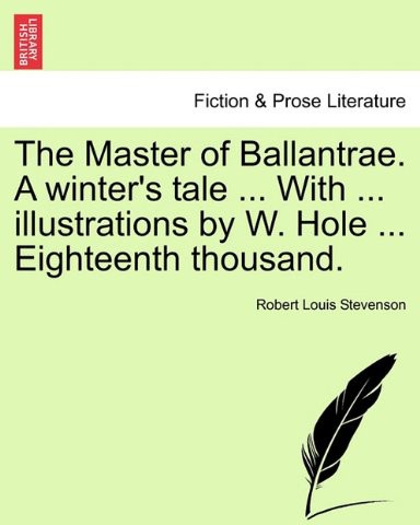 The Master of Ballantrae. A Winter's Tale ... With ... Illustrations by W. Hole ... Eighteenth Thousand.