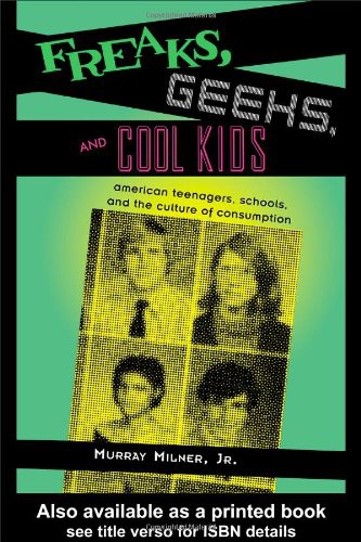 Freaks, Geeks, and Cool Kids: American Teenagers, Schools, and the Culture of Consumption