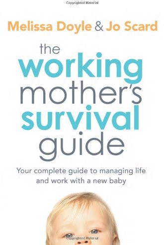 The Working Mother's Survival Guide: Your Complete Guide to Managing Life and Work With a New Baby