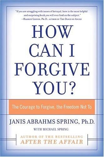 How Can I Forgive You?: The Courage to Forgive, the Freedom Not To