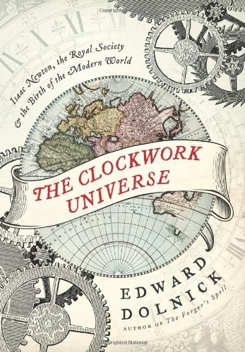 The Clockwork Universe: Isaac Newton, the Royal Society, and the Birth of the Modern World