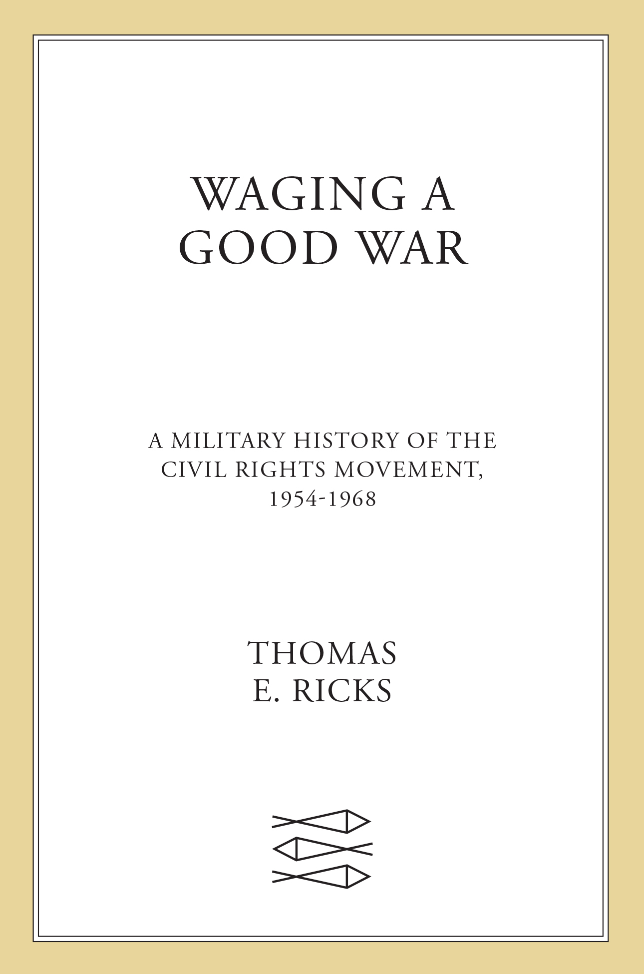Waging a Good War: A Military History of the Civil Rights Movement, 1954-1968
