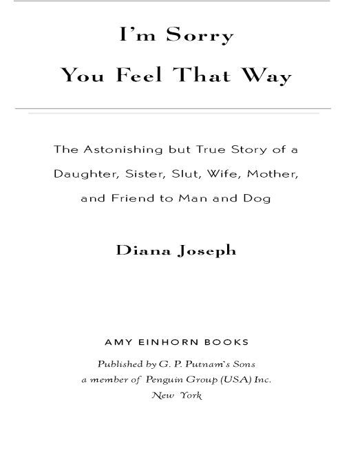 I'm Sorry You Feel That Way: The Astonishing but True Story of a Daughter, Sister, Slut, Wife, Mother, and Friend to Man and Dog