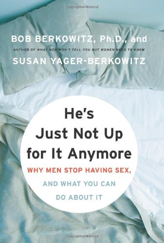 He's Just Not Up for It Anymore: Why Men Stop Having Sex, and What You Can Do About It